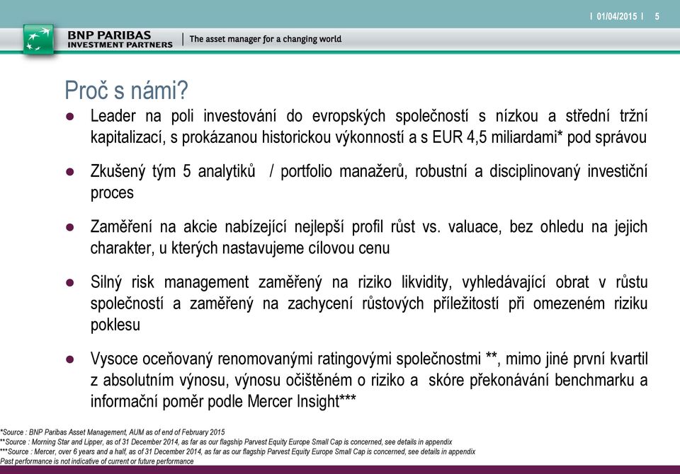 manažerů, robustní a disciplinovaný investiční proces Zaměření na akcie nabízející nejlepší profil růst vs.