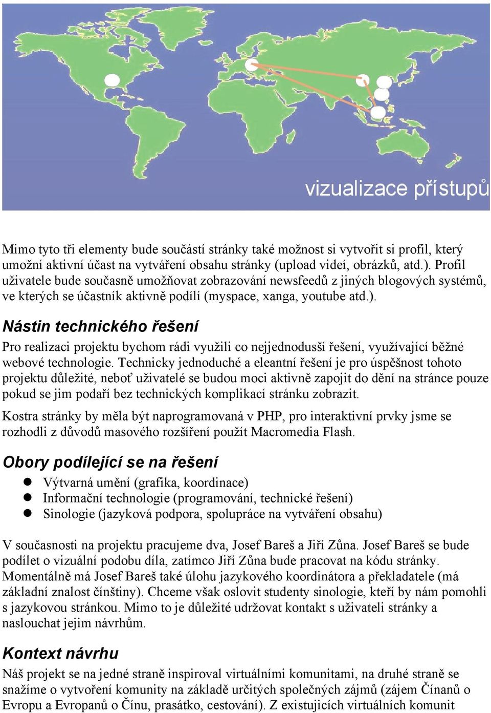 Nástin technického řešení Pro realizaci projektu bychom rádi využili co nejjednodusší řešení, využívající běžné webové technologie.