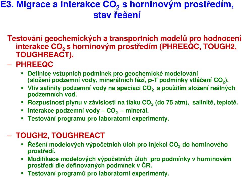 Vliv salinity podzemní vody na speciaci CO 2 s použitím složení reálných podzemních vod. Rozpustnost plynu v závislosti na tlaku CO 2 (do 75 atm), salinitě, teplotě.