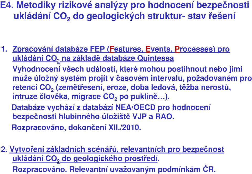 systém projít v časovém intervalu, požadovaném pro retenci CO 2 (zemětřesení, eroze, doba ledová, těžba nerostů, intruze člověka, migrace CO 2 po puklině ).