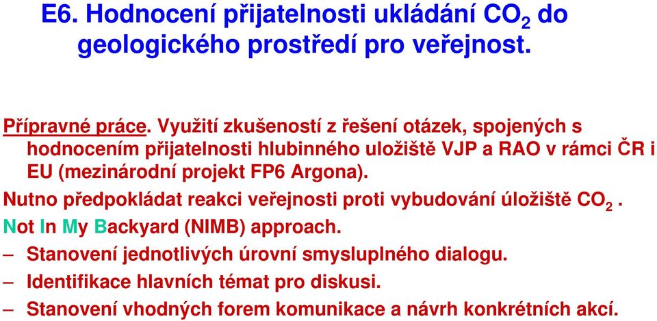 (mezinárodní projekt FP6 Argona). Nutno předpokládat reakci veřejnosti proti vybudování úložiště CO 2.