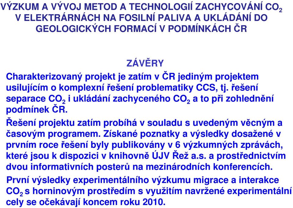 Řešení projektu zatím probíhá v souladu s uvedeným věcným a časovým programem.