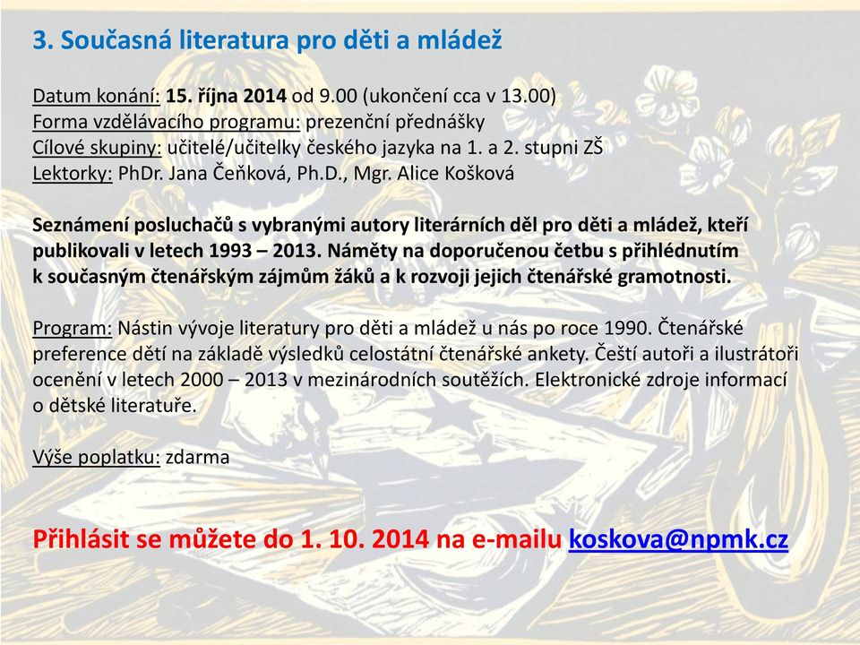 Alice Košková Seznámení posluchačů s vybranými autory literárních děl pro děti a mládež, kteří publikovali v letech 1993 2013.