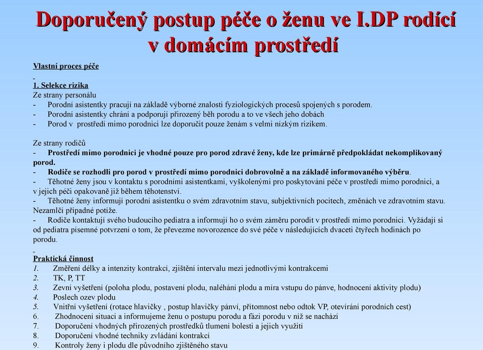 - Porodní asistentky chrání a podporují přirozený běh porodu a to ve všech jeho dobách - Porod v prostředí mimo porodnici lze doporučit pouze ženám s velmi nízkým rizikem.