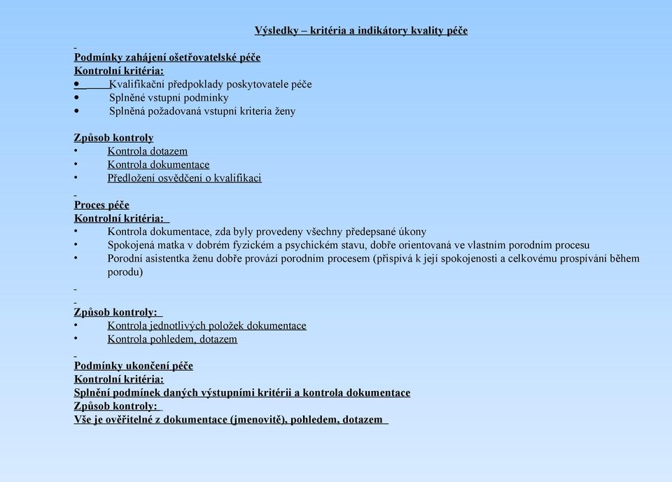 úkony Spokojená matka v dobrém fyzickém a psychickém stavu, dobře orientovaná ve vlastním porodním procesu Porodní asistentka ženu dobře provází porodním procesem (přispívá k její spokojenosti a