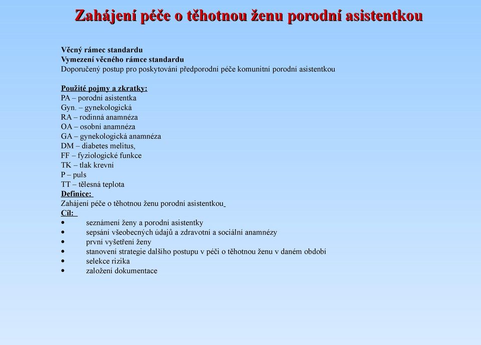 gynekologická RA rodinná anamnéza OA osobní anamnéza GA gynekologická anamnéza DM diabetes melitus, FF fyziologické funkce TK tlak krevní P puls TT tělesná teplota