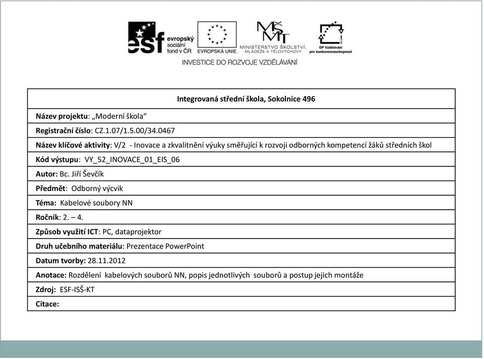 VY_52_INOVACE_01_EIS_06 Autor: Bc. Jiří Ševčík Předmět: Odborný výcvik Téma: Kabelové soubory NN Ročník: 2. 4.