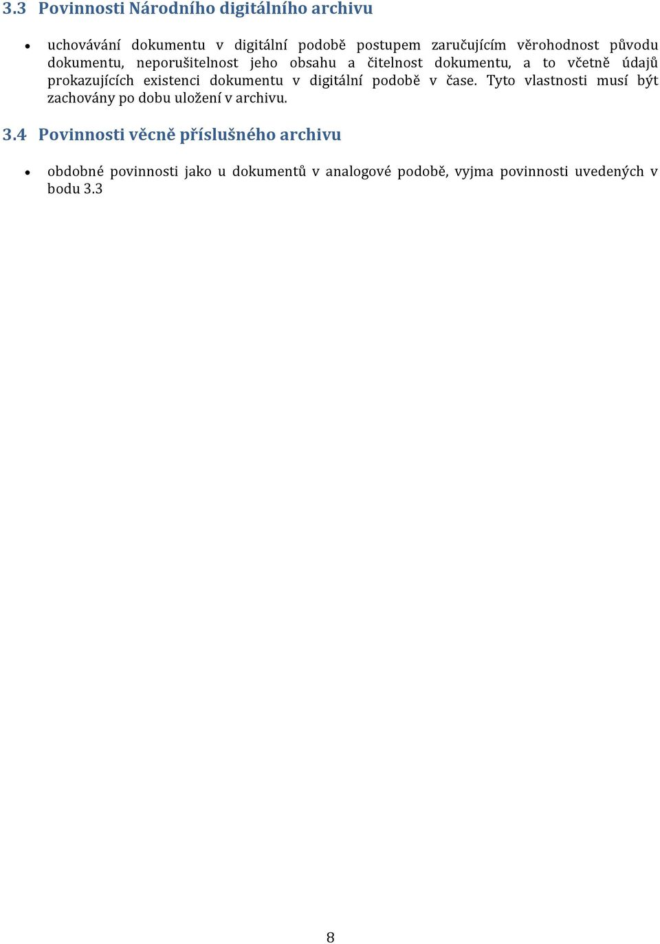 existenci dokumentu v digitální podobě v čase. Tyto vlastnosti musí být zachovány po dobu uložení v archivu. 3.