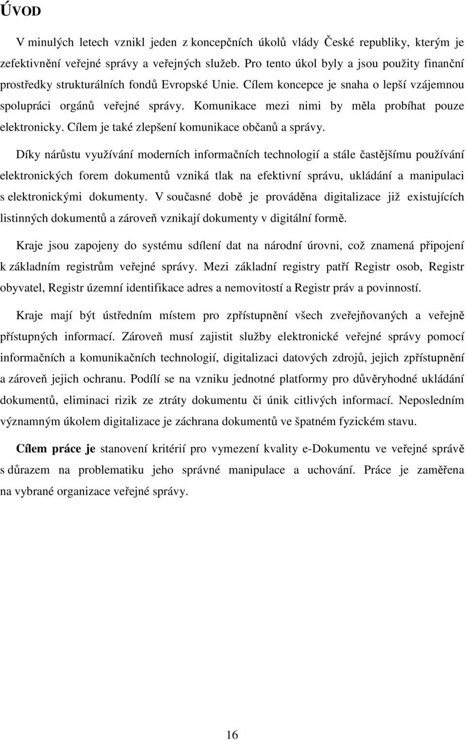 Komunikace mezi nimi by měla probíhat pouze elektronicky. Cílem je také zlepšení komunikace občanů a správy.