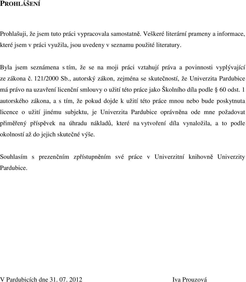 , autorský zákon, zejména se skutečností, že Univerzita Pardubice má právo na uzavření licenční smlouvy o užití této práce jako Školního díla podle 60 odst.