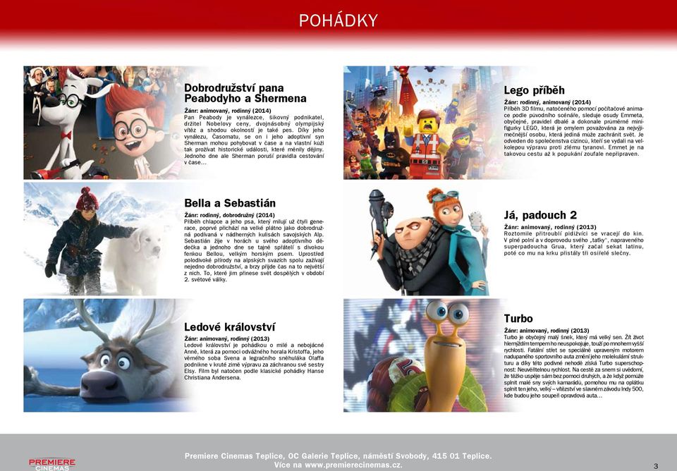 Jednoho dne ale Sherman poruší pravidla cestování v čase Lego příběh Žánr: rodinný, animovaný (2014) Příběh 3D filmu, natočeného pomocí počítačové animace podle původního scénáře, sleduje osudy