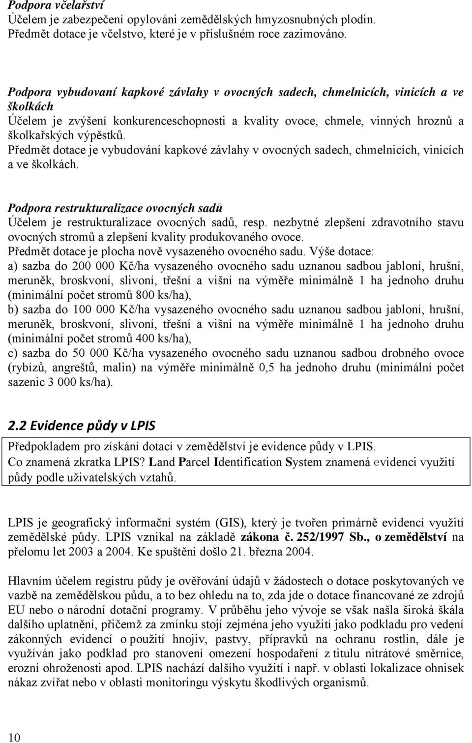 Předmět dotace je vybudování kapkové závlahy v ovocných sadech, chmelnicích, vinicích a ve školkách. Podpora restrukturalizace ovocných sadů Účelem je restrukturalizace ovocných sadů, resp.