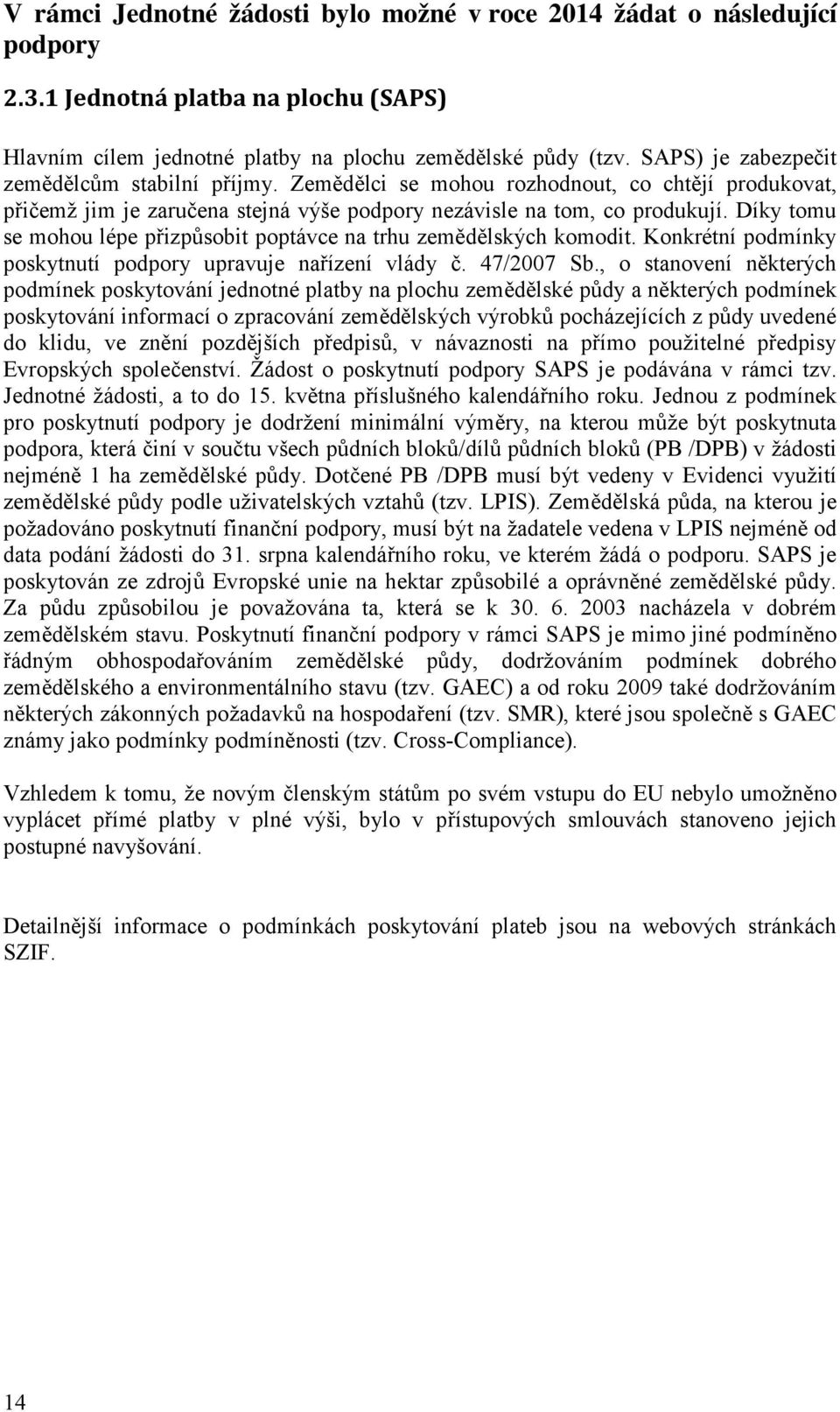 Díky tomu se mohou lépe přizpůsobit poptávce na trhu zemědělských komodit. Konkrétní podmínky poskytnutí podpory upravuje nařízení vlády č. 47/2007 Sb.