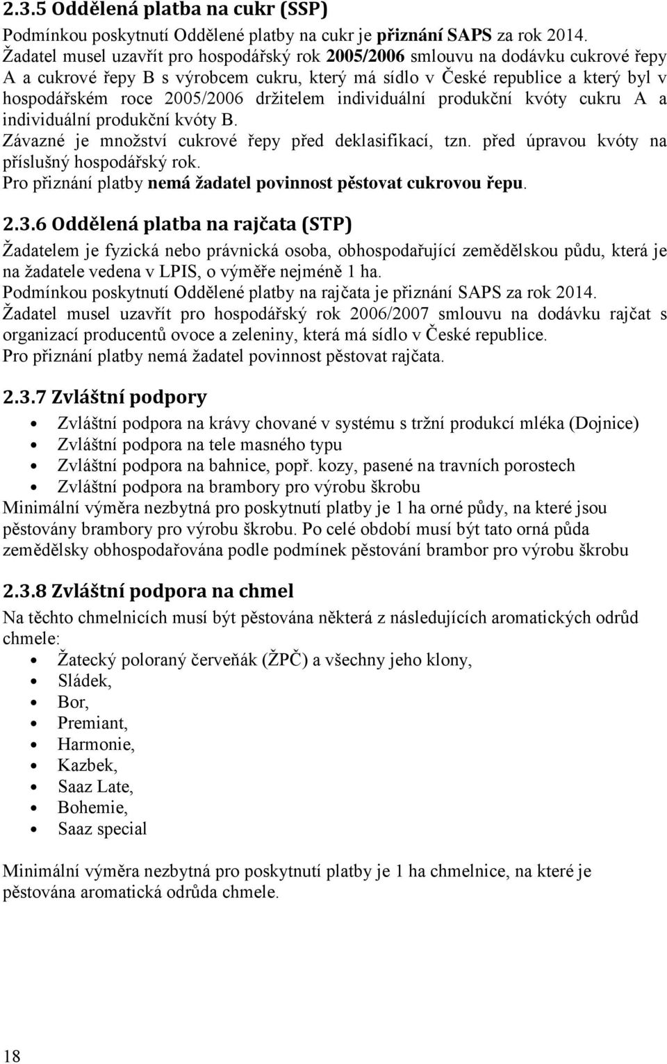 držitelem individuální produkční kvóty cukru A a individuální produkční kvóty B. Závazné je množství cukrové řepy před deklasifikací, tzn. před úpravou kvóty na příslušný hospodářský rok.