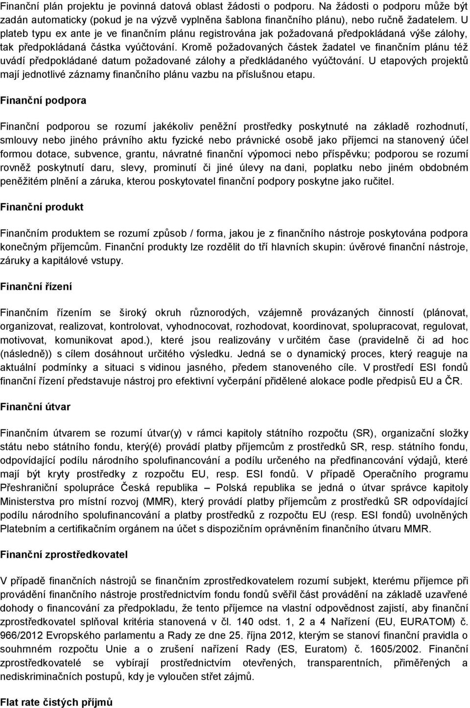 Kromě požadovaných částek žadatel ve finančním plánu též uvádí předpokládané datum požadované zálohy a předkládaného vyúčtování.