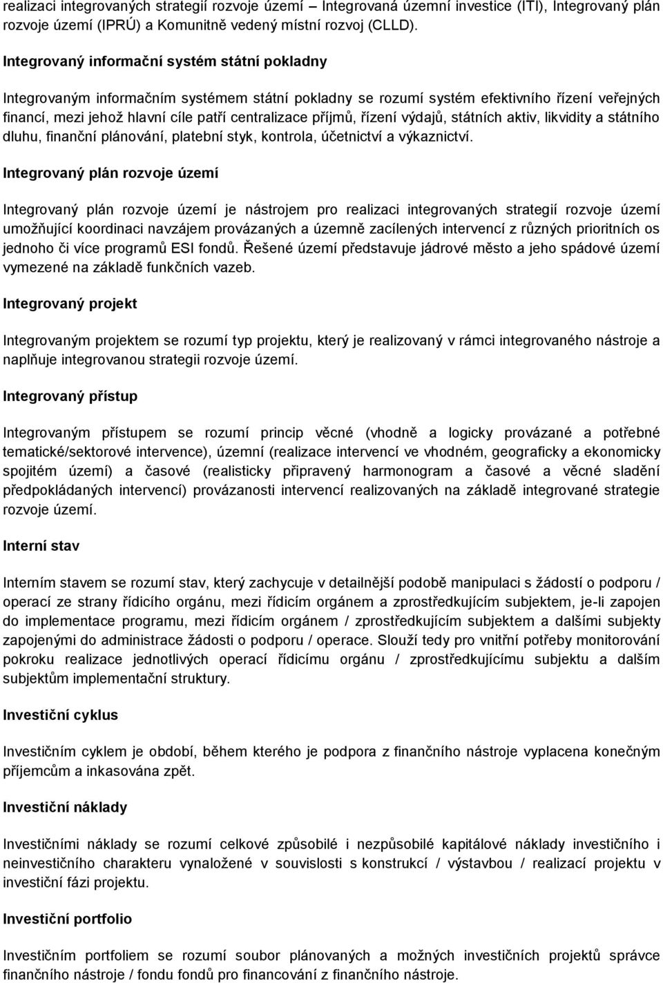 příjmů, řízení výdajů, státních aktiv, likvidity a státního dluhu, finanční plánování, platební styk, kontrola, účetnictví a výkaznictví.