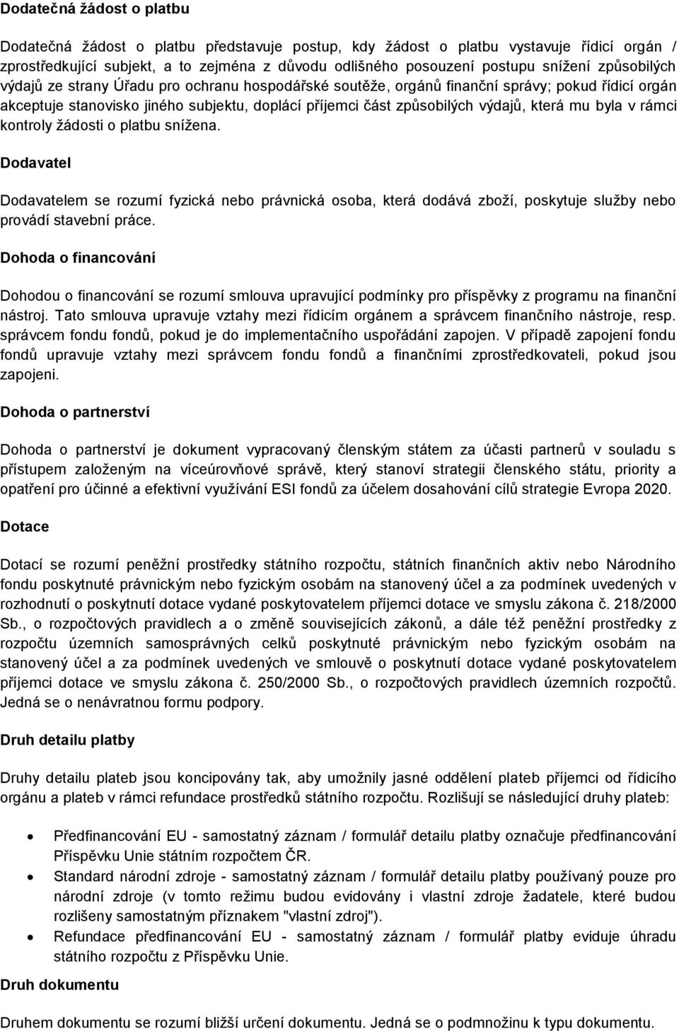 byla v rámci kontroly žádosti o platbu snížena. Dodavatel Dodavatelem se rozumí fyzická nebo právnická osoba, která dodává zboží, poskytuje služby nebo provádí stavební práce.