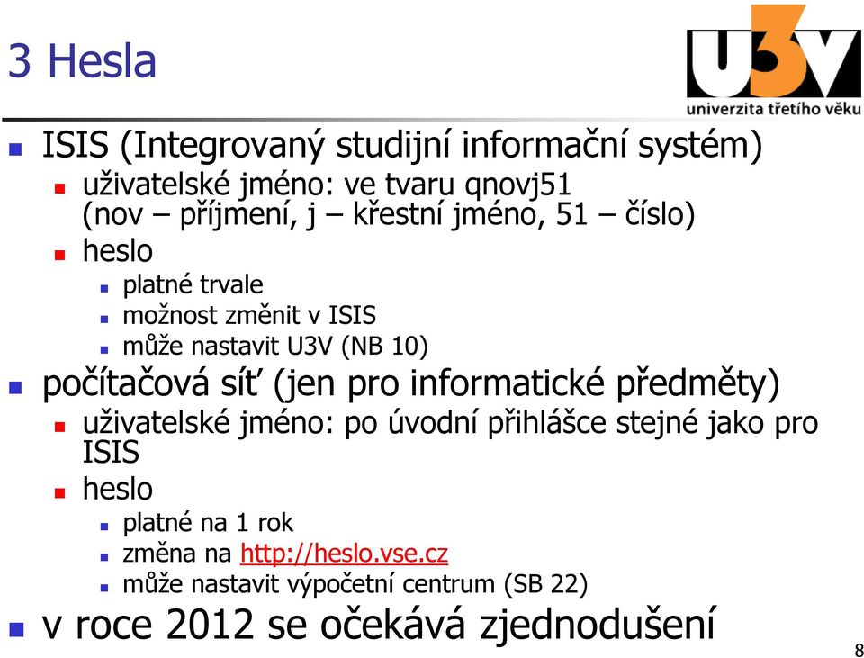 (jen pro informatické předměty) uživatelské jméno: po úvodní přihlášce stejné jako pro ISIS heslo platné na