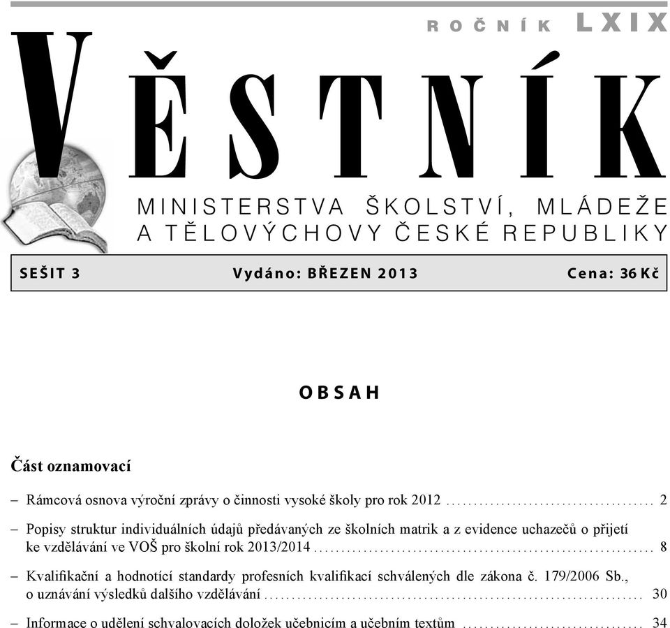 ............................................................. 8 Kvalifikační a hodnotící standardy profesních kvalifikací schválených dle zákona č. 179/2006 Sb.