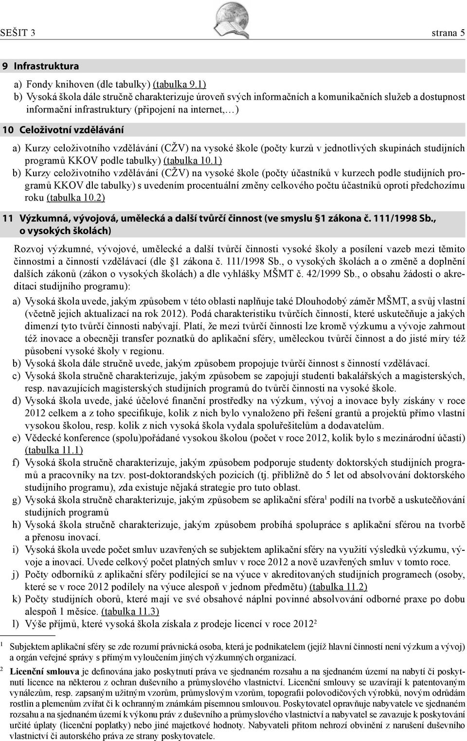 celoživotního vzdělávání (CŽV) na vysoké škole (počty kurzů v jednotlivých skupinách studijních programů KKOV podle tabulky) (tabulka 10.