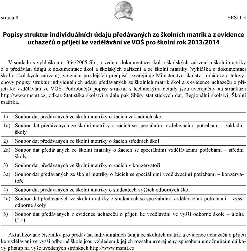 ve znění pozdějších předpisů, zveřejňuje Ministerstvo školství, mládeže a tělovýchovy popisy struktur individuálních údajů předávaných ze školních matrik škol a z evidence uchazečů o přijetí ke