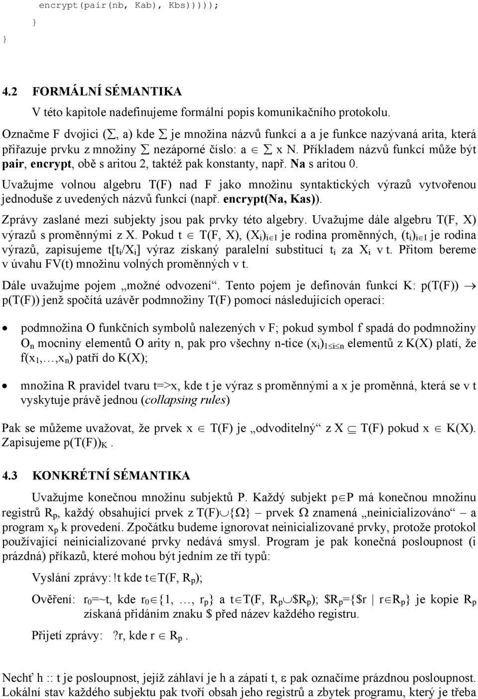 Příkladem názvů funkcí může být pair, encrypt, obě s aritou 2, taktéž pak konstanty, např. Na s aritou 0.