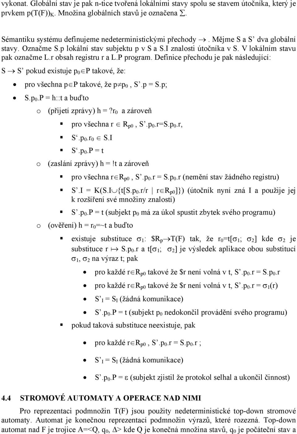 r obsah registru r a L.P program. Definice přechodu je pak následující: S S pokud existuje p 0 P takové, že: pro všechna p P takové, že p p 0, S.p = S.p; S.p 0.P = h::t a buďto o (přijetí zprávy) h =?