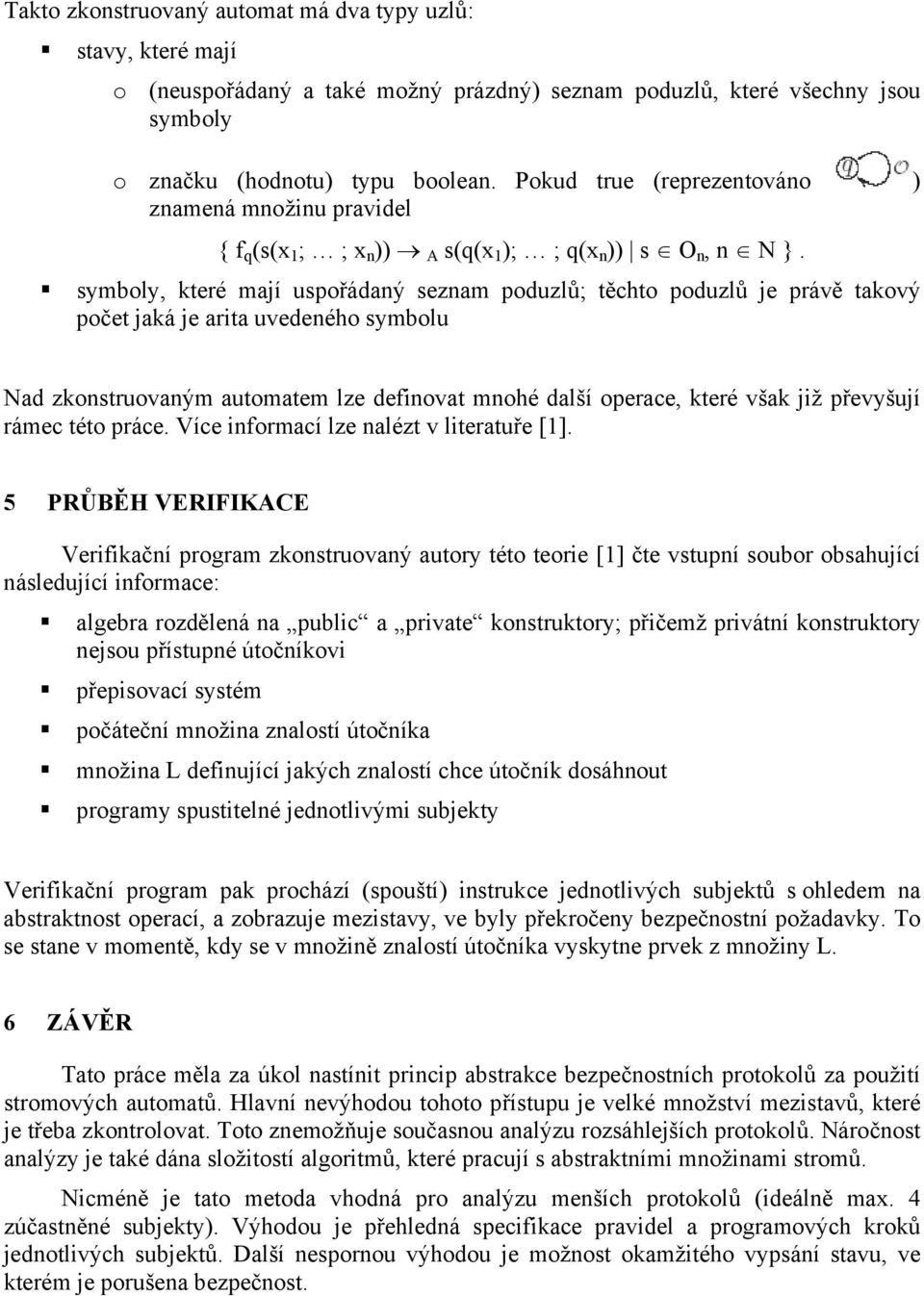 symboly, které mají uspořádaný seznam poduzlů; těchto poduzlů je právě takový počet jaká je arita uvedeného symbolu Nad zkonstruovaným automatem lze definovat mnohé další operace, které však již