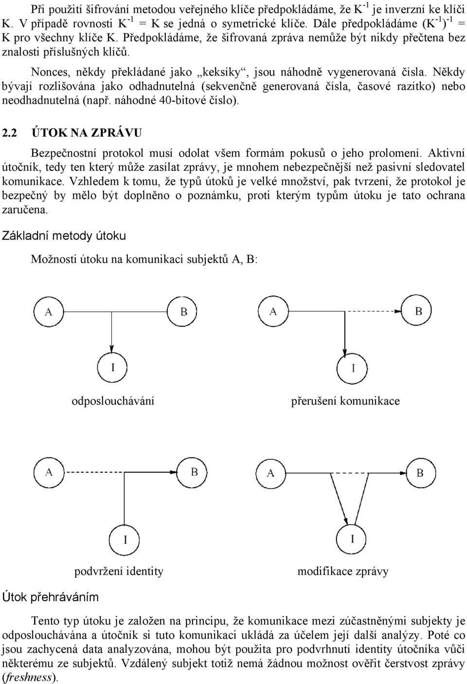 Nonces, někdy překládané jako keksíky, jsou náhodně vygenerovaná čísla. Někdy bývají rozlišována jako odhadnutelná (sekvenčně generovaná čísla, časové razítko) nebo neodhadnutelná (např.