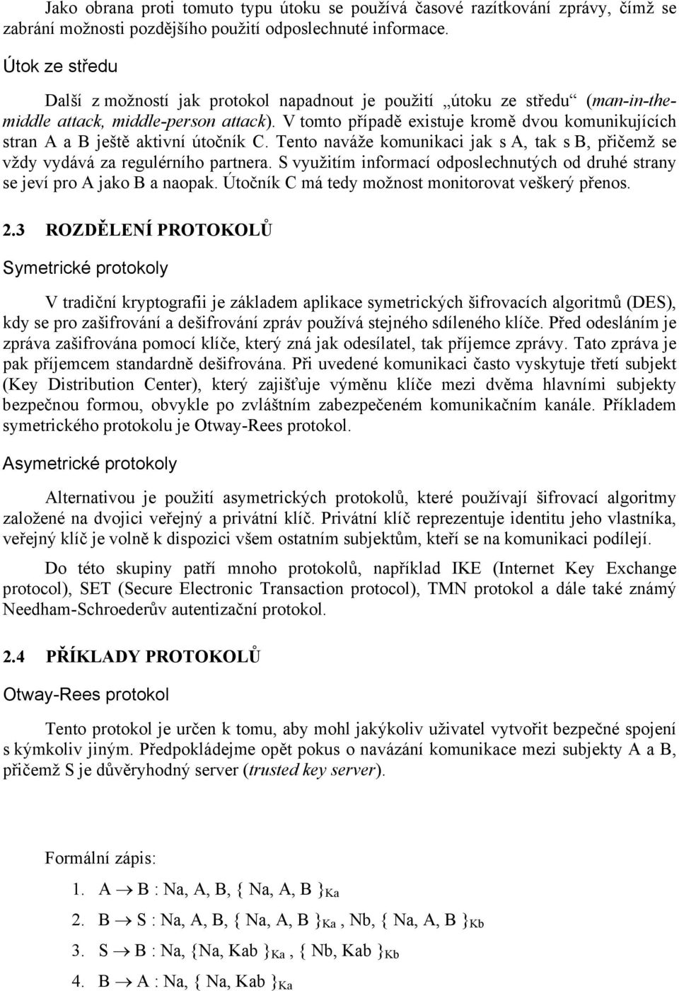 V tomto případě existuje kromě dvou komunikujících stran A a B ještě aktivní útočník C. Tento naváže komunikaci jak s A, tak s B, přičemž se vždy vydává za regulérního partnera.