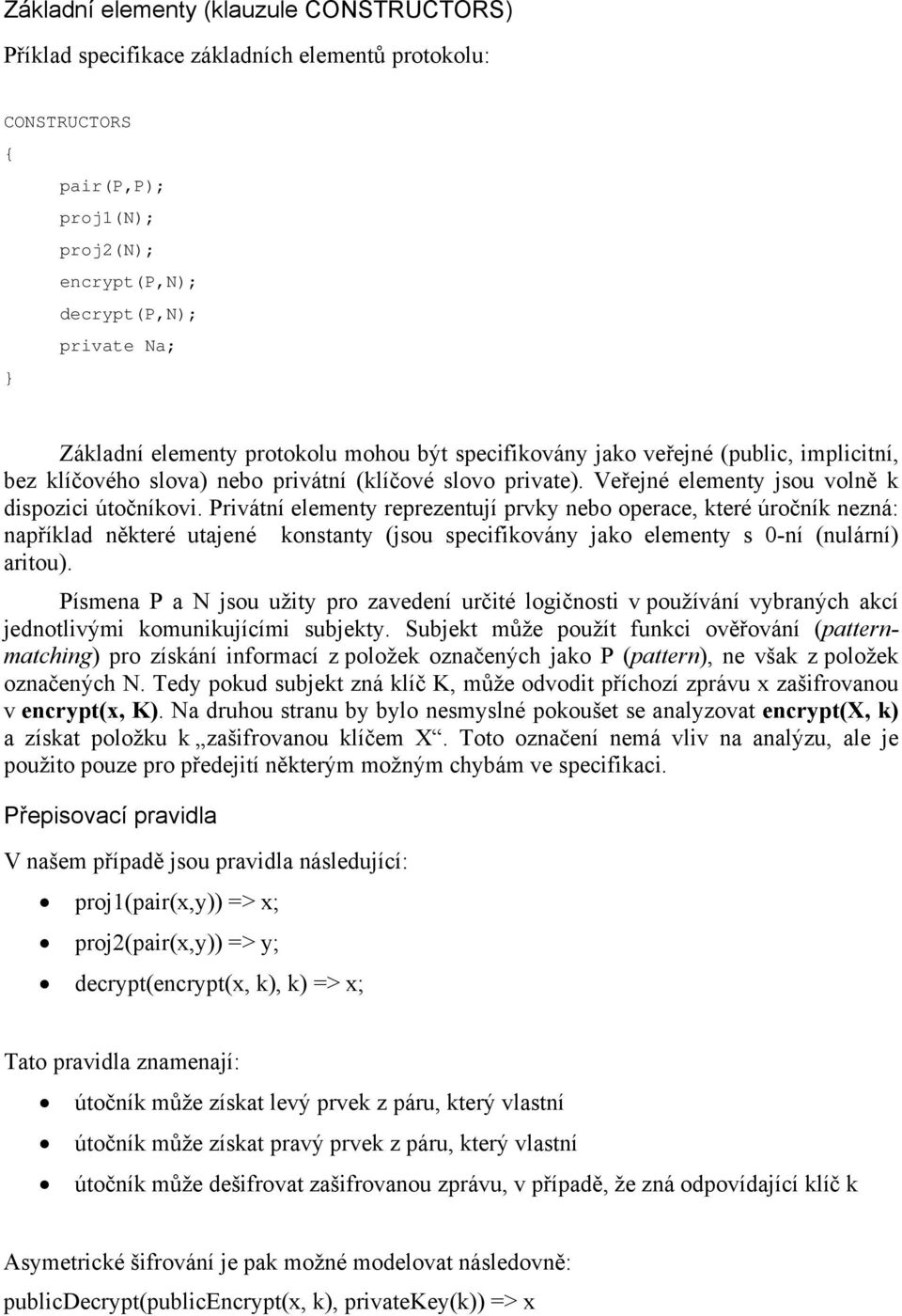 Privátní elementy reprezentují prvky nebo operace, které úročník nezná: například některé utajené konstanty (jsou specifikovány jako elementy s 0-ní (nulární) aritou).