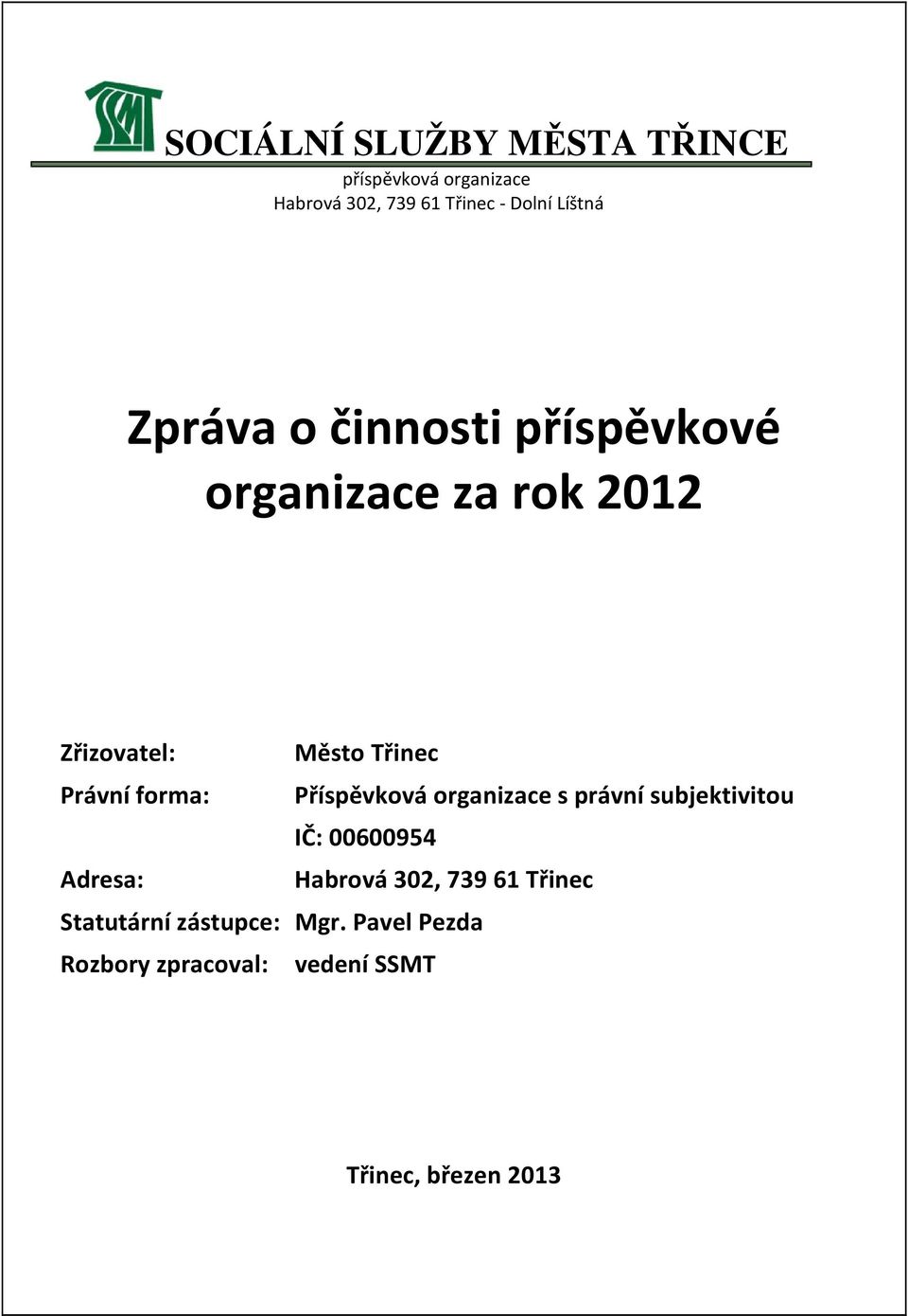 forma: Příspěvková organizace s právní subjektivitou IČ: 00600954 Adresa: Habrová 302,