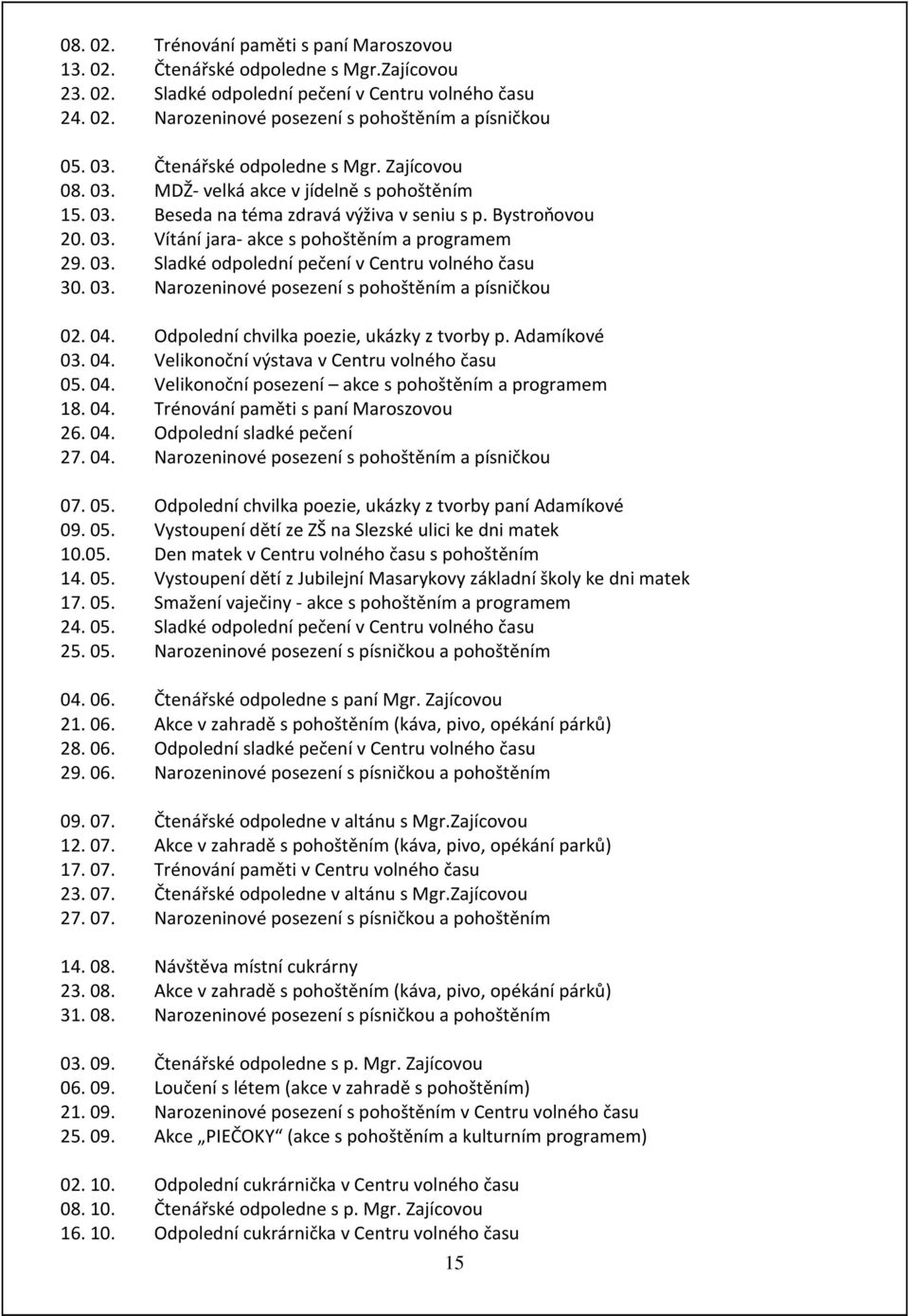 03. Sladké odpolední pečení v Centru volného času 30. 03. Narozeninové posezení s pohoštěním a písničkou 02. 04. Odpolední chvilka poezie, ukázky z tvorby p. Adamíkové 03. 04. Velikonoční výstava v Centru volného času 05.