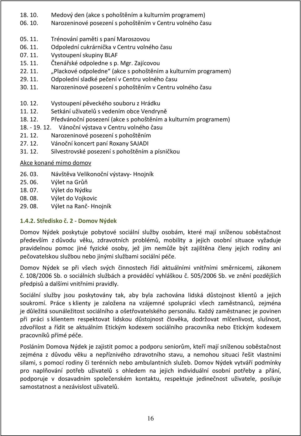 11. Narozeninové posezení s pohoštěním v Centru volného času 10. 12. Vystoupení pěveckého souboru z Hrádku 11. 12. Setkání uživatelů s vedením obce Vendryně 18. 12. Předvánoční posezení (akce s pohoštěním a kulturním programem) 18.