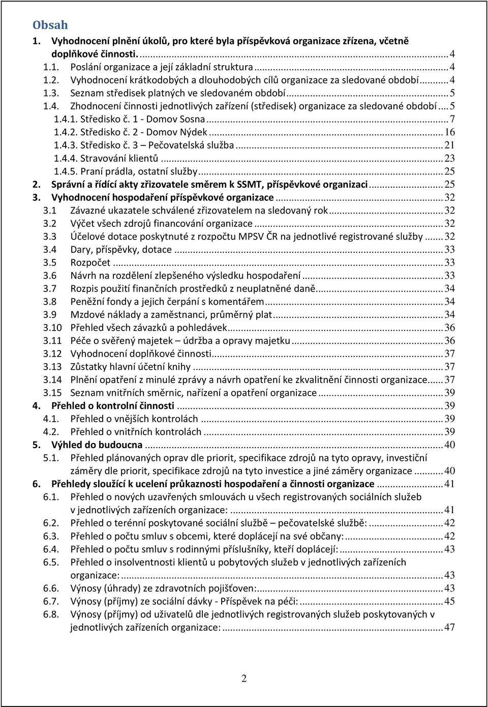 .. 5 1.4.1. Středisko č. 1 - Domov Sosna... 7 1.4.2. Středisko č. 2 - Domov Nýdek... 16 1.4.3. Středisko č. 3 Pečovatelská služba... 21 1.4.4. Stravování klientů... 23 1.4.5. Praní prádla, ostatní služby.