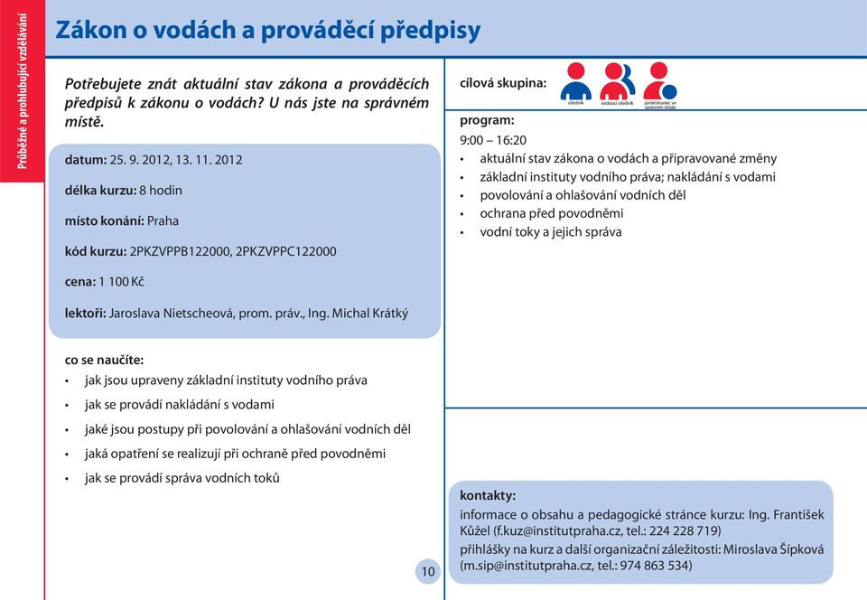 2012 délka kurzu: 8 hodin místo konání: Praha kód kurzu: 2PKZVPPB122000, 2PKZVPPC122000 úředník vedoucí úředník zaměstnanec ve 9:00 16:20 aktuální stav zákona o vodách a připravované změny základní