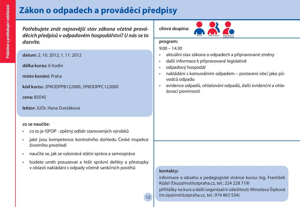 2012 délka kurzu: 6 hodin místo konání: Praha kód kurzu: 2PKODPPB122000, 2PKODPPC122000 cena: 850 Kč úředník vedoucí úředník zaměstnanec ve 9:00 14:30 aktuální stav zákona o odpadech a připravované