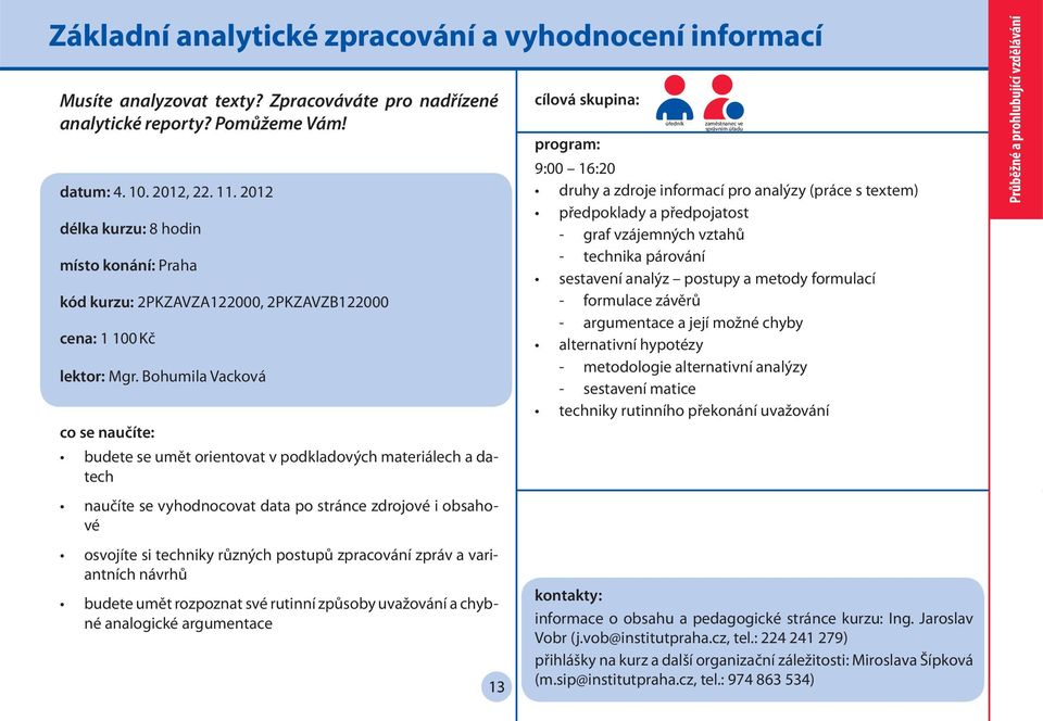 Bohumila Vacková budete se umět orientovat v podkladových materiálech a datech naučíte se vyhodnocovat data po stránce zdrojové i obsahové osvojíte si techniky různých postupů zpracování zpráv a