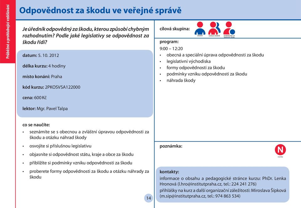 2012 délka kurzu: 4 hodiny místo konání: Praha kód kurzu: 2PKOSVSA122000 úředník vedoucí úředník zaměstnanec ve 9:00 12:20 obecná a speciální úprava odpovědnosti za škodu legislativní východiska