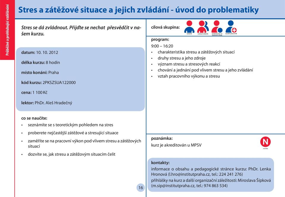 stresu a jeho zdroje význam stresu a stresových reakcí chování a jednání pod vlivem stresu a jeho zvládání vztah pracovního výkonu a stresu cena: 1 100 Kč lektor: PhDr.