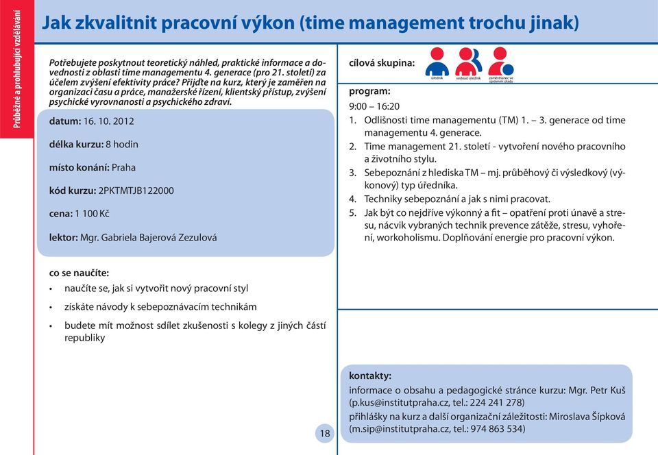 Přijďte na kurz, který je zaměřen na organizaci času a práce, manažerské řízení, klientský přístup, zvýšení psychické vyrovnanosti a psychického zdraví. datum: 16. 10.