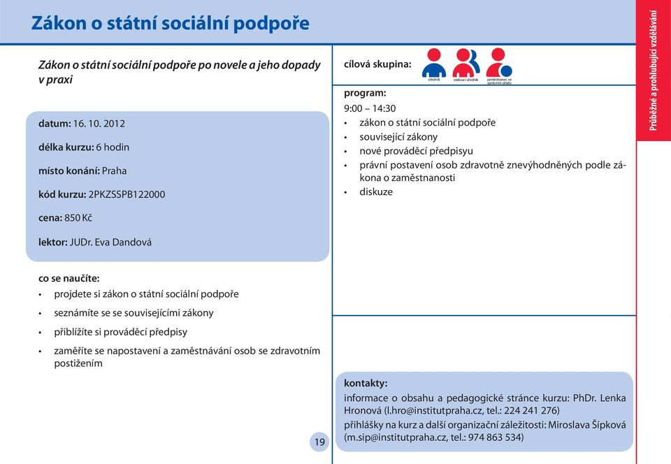 předpisyu právní postavení osob zdravotně znevýhodněných podle zákona o zaměstnanosti diskuze Průběžné a prohlubující vzdělávání cena: 850 Kč lektor: JUDr.