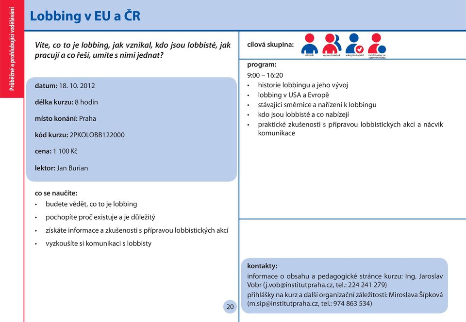 vývoj lobbing v USA a Evropě stávající směrnice a nařízení k lobbingu kdo jsou lobbisté a co nabízejí praktické zkušenosti s přípravou lobbistických akcí a nácvik komunikace budete vědět, co to je