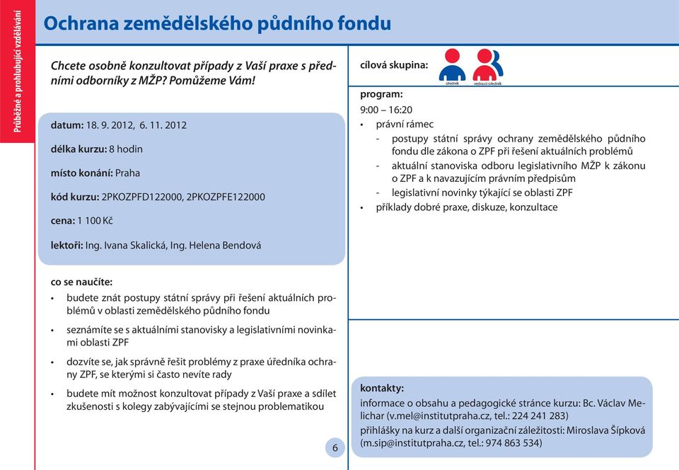 půdního fondu dle zákona o ZPF při řešení aktuálních problémů - aktuální stanoviska odboru legislativního MŽP k zákonu o ZPF a k navazujícím právním předpisům - legislativní novinky týkající se