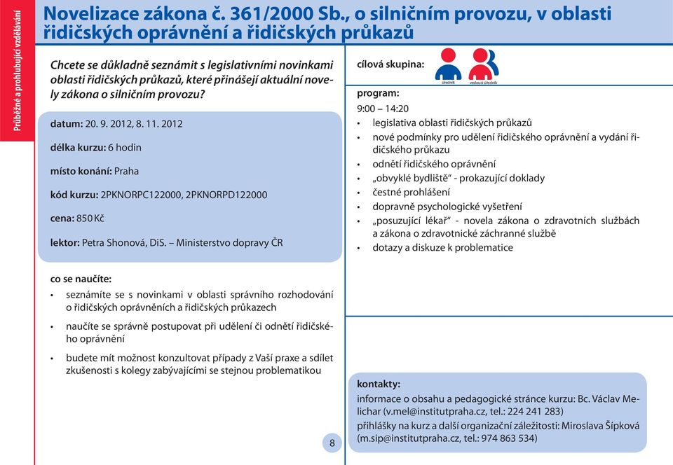 silničním provozu? datum: 20. 9. 2012, 8. 11. 2012 délka kurzu: 6 hodin místo konání: Praha kód kurzu: 2PKNORPC122000, 2PKNORPD122000 cena: 850 Kč lektor: Petra Shonová, DiS.