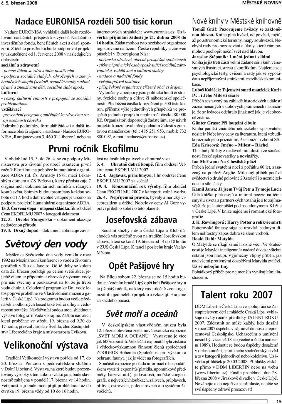 července 2008 v následujících oblastech: sociální a zdravotní - pomoc lidem se zdravotním postižením - podpora sociálně slabých, ohrožených a znevýhodněných skupin (senioři, osamělé matky s dětmi,