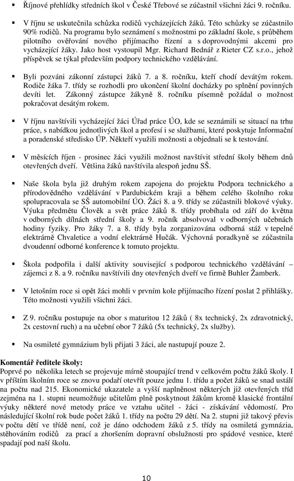 Richard Bednář z Rieter CZ s.r.o., jehož příspěvek se týkal především podpory technického vzdělávání. Byli pozváni zákonní zástupci žáků 7. a 8. ročníku, kteří chodí devátým rokem. Rodiče žáka 7.