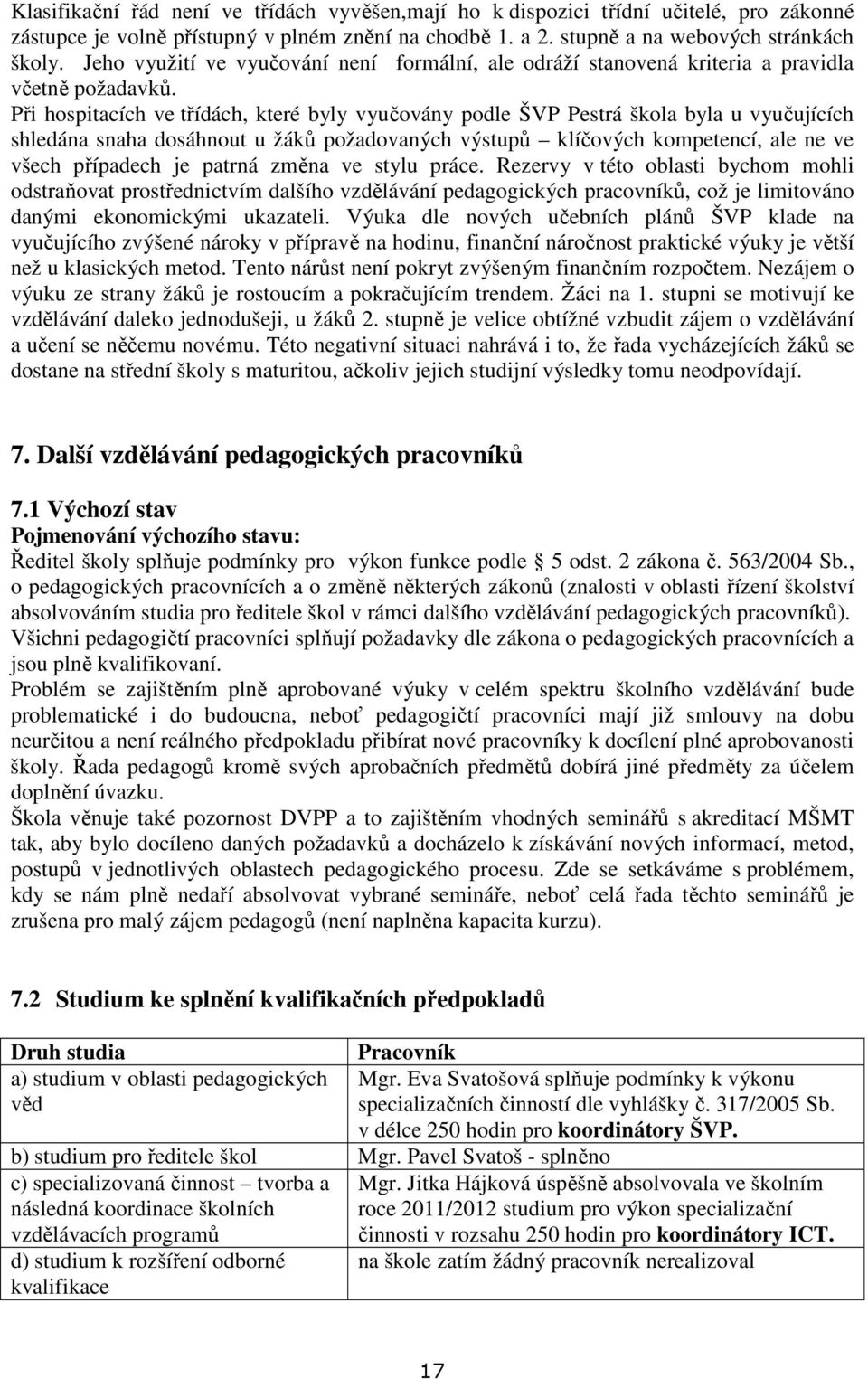 Při hospitacích ve třídách, které byly vyučovány podle ŠVP Pestrá škola byla u vyučujících shledána snaha dosáhnout u žáků požadovaných výstupů klíčových kompetencí, ale ne ve všech případech je