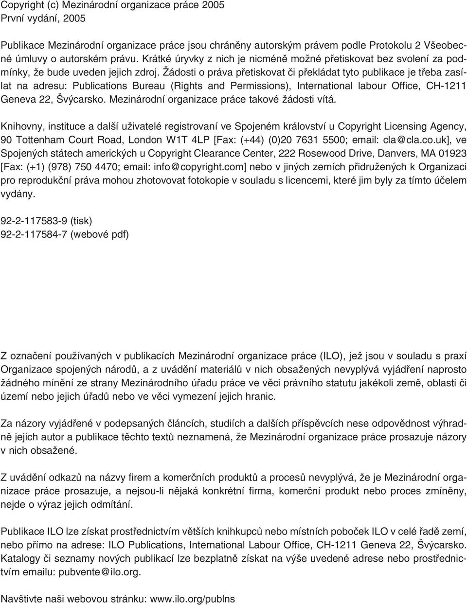 Žádosti o práva přetiskovat či překládat tyto publikace je třeba zasílat na adresu: Publications Bureau (Rights and Permissions), International labour Office, CH-1211 Geneva 22, Švýcarsko.