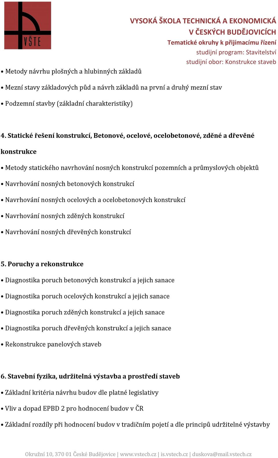 konstrukcí Navrhování nosných ocelových a ocelobetonových konstrukcí Navrhování nosných zděných konstrukcí Navrhování nosných dřevěných konstrukcí 5.